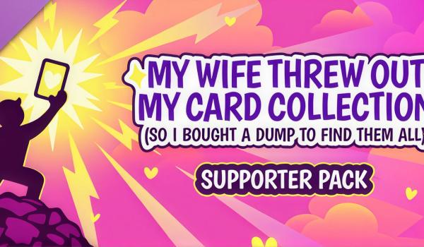 My Wife Threw Out My Card Collection So I Bought a Dump to Find Them All Supporter Pack (PC)