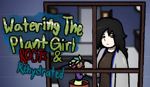 Watering The Plant Girl ROOTS and REHYDRATED (PC)