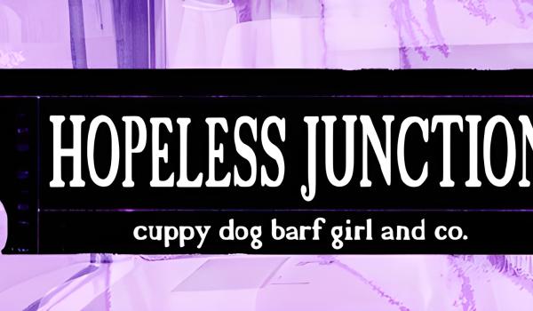 HOPELESS JUNCTION cuppy dog barf girl and co (PC)