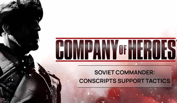 Company of Heroes 2 Soviet Commander Conscripts Support Tactics (DLC)