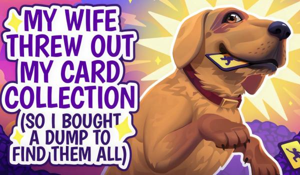 My Wife Threw Out My Card Collection So I Bought a Dump to Find Them All (PC)